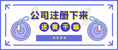 公司注冊下來之后還要干什么？